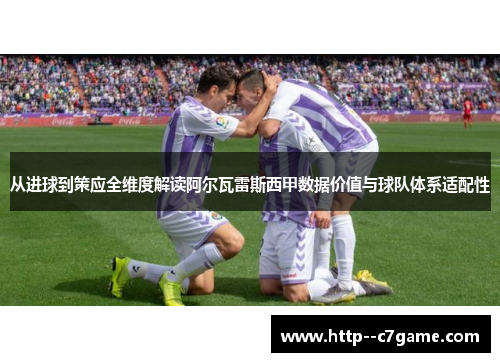 从进球到策应全维度解读阿尔瓦雷斯西甲数据价值与球队体系适配性