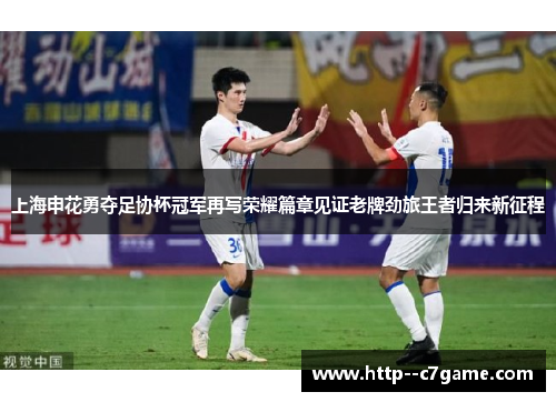 上海申花勇夺足协杯冠军再写荣耀篇章见证老牌劲旅王者归来新征程